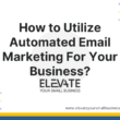 How to Utilize Automated Email Marketing For Your Business - Elevate Your Small Business