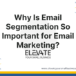 Why Is Email Segmentation So Important for Email Marketing - Elevate Your Small Business - 2