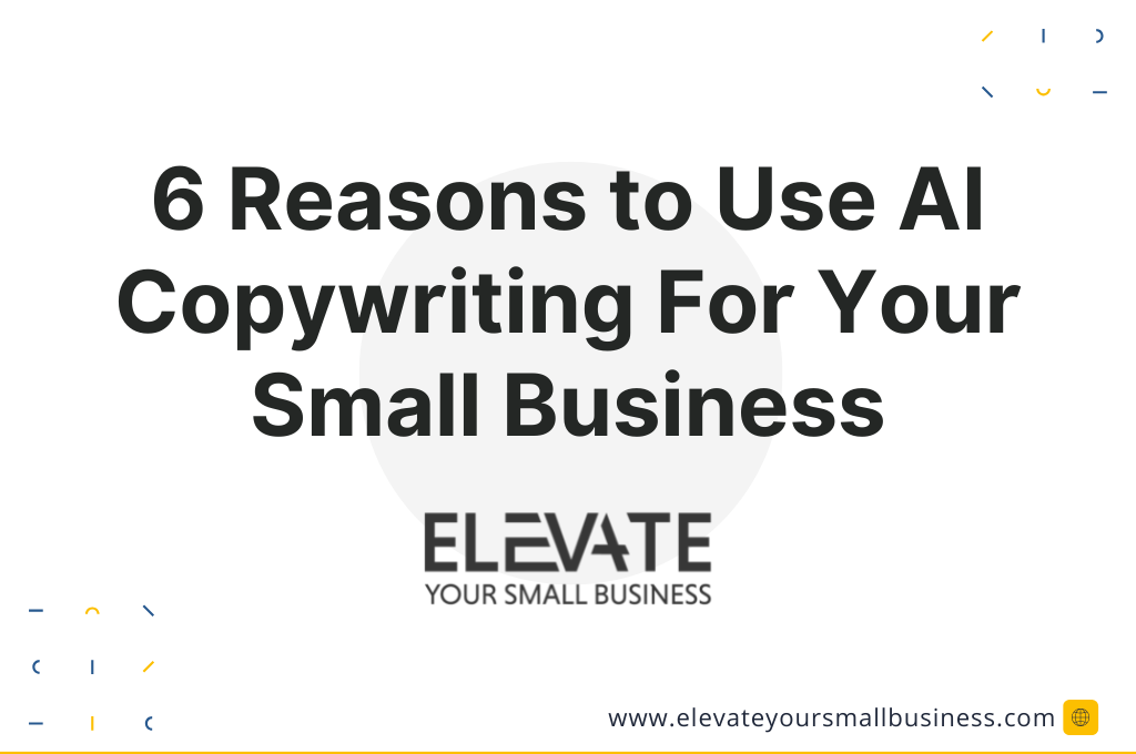 6 Reasons to Use AI Copywriting For Your Small Business - Elevate Your Small Business - 2